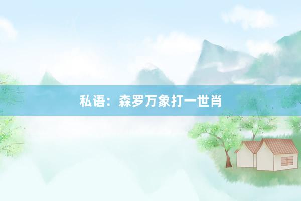 私语：森罗万象打一世肖